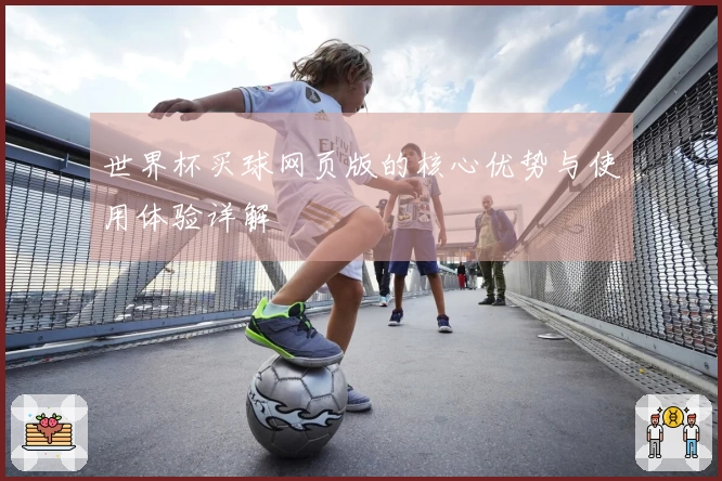 世界杯买球网页版的核心优势与使用体验详解