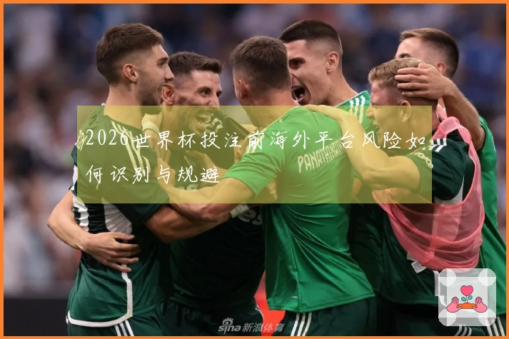 2026世界杯投注前海外平台风险如何识别与规避
