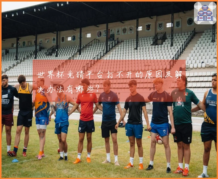世界杯竞猜平台打不开的原因及解决办法有哪些？